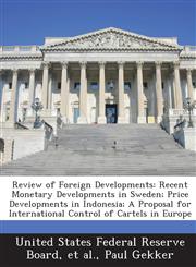 Review of Foreign Developments Recent Monetary Developments in Sweden; Price Developments in Indonesia; A Proposal for International Control of Cartels in Europe,1288754108,9781288754106