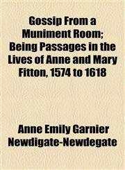 Gossip From a Muniment Room; Being Passages in the Lives of Anne and Mary Fitton, 1574 to 1618,1154956482,9781154956481