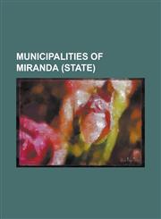 Municipalities of Miranda (State) Acevedo, Venezuela, Andres Bello, Miranda, Baruta, Brion, Venezuela, Buroz, Carrizal, Venezuela, Chacao, Venezuela,,1230656332,9781230656335