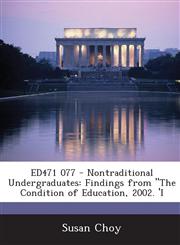 Ed471 077 - Nontraditional Undergraduates Findings from the Condition of Education, 2002. 'i,1287867553,9781287867555