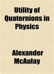 Utility of Quaternions in Physics,115209890X,9781152098909