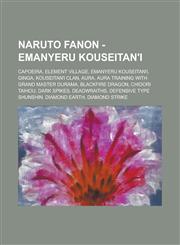 Naruto Fanon - Emanyeru Kouseitan'i Capoeira, Element Village, Emanyeru Kouseitan'i, Ginga, Kouseitan'i Clan, Aura, Aura Training with Grand Master D,1234780836,9781234780838