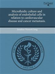 Microfluidic culture and analysis of endothelial cells in relation to cardiovascular disease and cancer metastasis.,124354242X,9781243542427