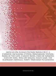 Articles On Science Fiction Novels By C. J. Cherryh, including Cyteen, Downbelow Station, Rider At The Gate, Cloud's Rider, Fires Of Azeroth, Gate Of Ivrel, Well Of Shiuan, Exile's Gate, The Scapegoat (novella), Forty Thousand In Gehenna,1242817816,9781242817816