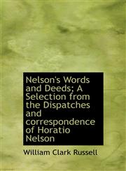 Nelson's Words and Deeds; A Selection from the Dispatches and correspondence of Horatio Nelson,1117110079,9781117110073
