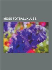 Moss Fotballklubb Moss-Spillere, Moss-Trenere, Knut Torbjorn Eggen, Martin Andresen, Tor Thodesen, Morten Moldskred, Thomas Myhre, Marku,1230747745,9781230747743