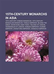 15th-century monarchs in Asia 15th-century Chinese monarchs, 15th-century Mongolian monarchs, Yongle Emperor, Sejong the Great, Dayan Khan,1157204260,9781157204268