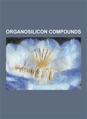 Organosilicon Compounds Bis(trimethylsilyl)Amine, Bis(trimethylsilyl)Sulfide, Dimethylsilane, Disilyne, Flusilazole, Lithium Bis(trimethylsily,1230646531,9781230646534