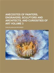 Anecdotes of painters, engravers, sculptors and architects, and curiosities of art Volume 3,115188653X,9781151886538