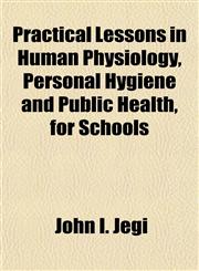 Practical Lessons in Human Physiology, Personal Hygiene and Public Health, for Schools,1151795445,9781151795441