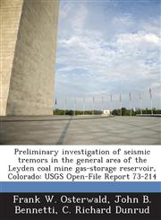 Preliminary Investigation of Seismic Tremors in the General Area of the Leyden Coal Mine Gas-Storage Reservoir, Colorado Usgs Open-File Report 73-214,1289063621,9781289063627