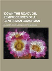 'Down the Road', Or, Reminiscences of a Gentleman Coachman,1230393218,9781230393216