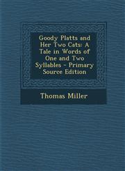 Goody Platts and Her Two Cats A Tale in Words of One and Two Syllables,1289746990,9781289746995