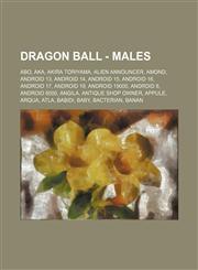Dragon Ball - Males Abo, Aka, Akira Toriyama, Alien Announcer, Amond, Android 13, Android 14, Android 15, Android 16, Android 17, Android 19, Android 19000, Android 8, Android 8000, Angila, Antique Shop Owner, Appule, Arqua, Atla, Babidi, Baby, Bacterian,1234769409,9781234769406