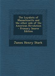 Loyalists of Massachusetts and the Other Side of the American Revolution,1287597610,9781287597612