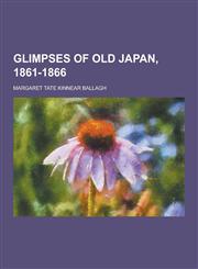 Glimpses of Old Japan, 1861-1866,1230417842,9781230417844
