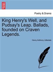 King Henry's Well, and Pudsay's Leap. Ballads, founded on Craven Legends.,124108436X,9781241084363