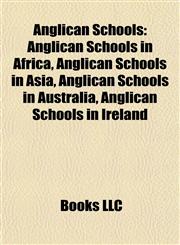 Anglican Schools Anglican Schools in Africa, Anglican Schools in Asia, Anglican Schools in Australia, Anglican Schools in Ireland,1157768334,9781157768333
