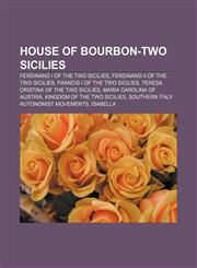 House of Bourbon-Two Sicilies Ferdinand I of the Two Sicilies, Ferdinand II of the Two Sicilies, Francis I of the Two Sicilies,1157603602,9781157603603