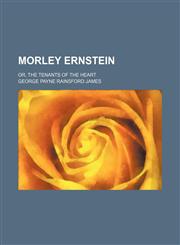 Morley Ernstein; or, The tenants of the heart,1150830034,9781150830037