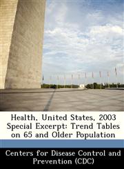 Health, United States, 2003 Special Excerpt Trend Tables on 65 and Older Population,1249173736,9781249173731