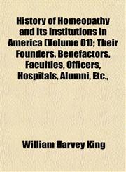 History of Homeopathy and Its Institutions in America (Volume 01); Their Founders, Benefactors, Faculties, Officers, Hospitals, Alumni, Etc.,,1152949934,9781152949935
