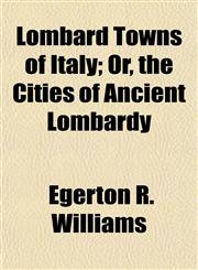 Lombard Towns of Italy; Or, the Cities of Ancient Lombardy,1154773272,9781154773279
