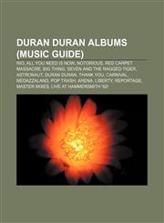 Duran Duran albums (Music Guide) Rio, All You Need Is Now, Notorious, Red Carpet Massacre, Big Thing, Seven and the Ragged Tiger, Astronaut,1155440412,9781155440415