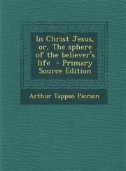 In Christ Jesus, Or, the Sphere of the Believer's Life - Primary Source Edition,1293767573,9781293767573
