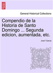 Compendio de la Historia de Santo Domingo ... Segunda edicion, aumentada, etc.,1241474060,9781241474065