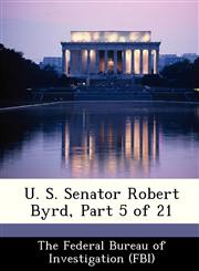 U. S. Senator Robert Byrd, Part 5 of 21,1288535031,9781288535033