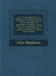 View of the Agriculture of Middlesex With Observations on the Means of Its Improvement, and Several Essays on Agriculture in General: Drawn Up for Th,1287737196,9781287737193
