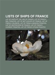Lists of ships of France List of ships of the line of France, List of French sail frigates, List of battleships of France,1155917553,9781155917559