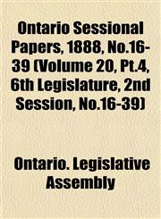 Ontario Sessional Papers, 1888, No.16-39 (Volume 20, Pt.4, 6th Legislature, 2nd Session, No.16-39),1153052873,9781153052870