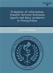 Evaluation of information transfer between Extension Agents and dairy producers in Pennsylvania.,1248968778,9781248968772