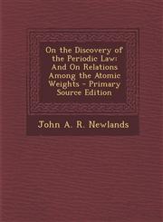 On the Discovery of the Periodic Law And on Relations Among the Atomic Weights - Primary Source Edition,1293527440,9781293527443
