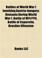 Battles of World War I Involving Austria-hungary Romania During World War I, Battle of Mărăşti, Battle of Caporetto, Brusilov Offensive,1156739659,9781156739655