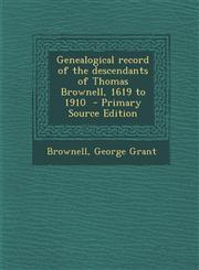 Genealogical record of the descendants of Thomas Brownell, 1619 to 1910  - Primary Source Edition,1295670011,9781295670017