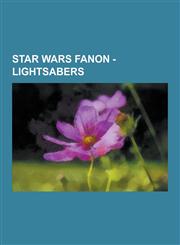 Star Wars Fanon - Lightsabers Lightsaber Combat, Personal Lightsabers, Adaga Rodar, Corusco Boreas, Fanarga, Form VIII - Way of the Acklay, Form XXX,1230855572,9781230855578