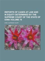 Reports of Cases at Law and in Equity Determined by the Supreme Court of the State of Iowa Volume 79,1236924827,9781236924827