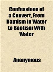 Confessions of a Convert, From Baptism in Water to Baptism With Water,1152635492,9781152635494