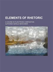 Elements of Rhetoric; A Course in Plain Prose Composition,1459044789,9781459044784