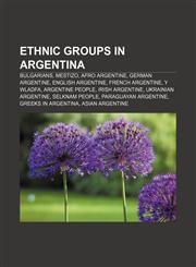 Ethnic groups in Argentina Bulgarians, Mestizo, Afro Argentine, German Argentine, English Argentine, French Argentine, Y Wladfa,1157033660,9781157033660