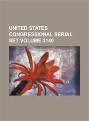 United States Congressional Serial Set Volume 3140,1234046318,9781234046316