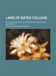 Laws of Bates College; with the legislative acts having relation to the institution,1154591913,9781154591910