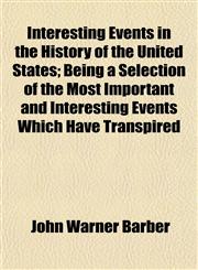 Interesting Events in the History of the United States; Being a Selection of the Most Important and Interesting Events Which Have Transpired,1154747492,9781154747492