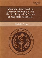 Wounds Discovered in Dreams Working With the Archetypal Defenses of the Male Alcoholic.,1243605448,9781243605443