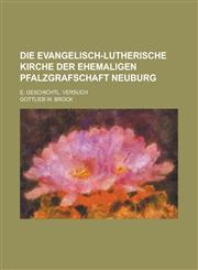 Die Evangelisch-Lutherische Kirche Der Ehemaligen Pfalzgrafschaft Neuburg; E. Geschichtl. Versuch,1234869136,9781234869137