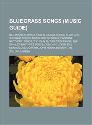 Bluegrass songs (Music Guide) Bill Monroe songs, Earl Scruggs songs, Flatt and Scruggs songs, Nickel Creek songs, Osborne Brothers songs,1156064104,9781156064108