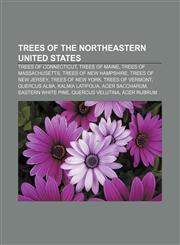 Trees of the Northeastern United States Trees of Connecticut, Trees of Maine, Trees of Massachusetts, Trees of New Hampshire,1233274554,9781233274550